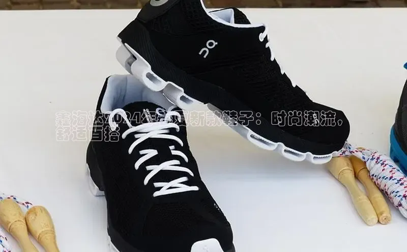 必一体育运动百度手机卫士鑫海达2024年春夏新款鞋子：时尚潮流，
舒适百搭