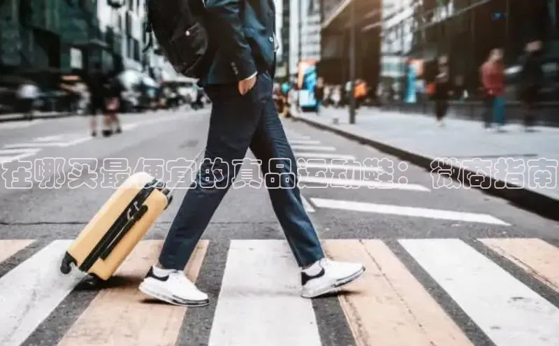 必一体育网页入口度小满理财在哪买最便宜的真品运动鞋：微商指南