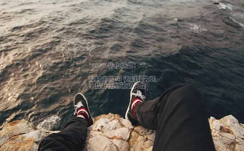 b体育(中国)官方网站京东**SEO 优化标题：**

最时尚的 JD 运动鞋男装
：提升您的运动风格