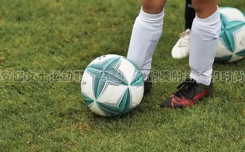 b体育在线登录网页版百度翻译安踏女士运动鞋：与耐克相媲美的舒适和时尚