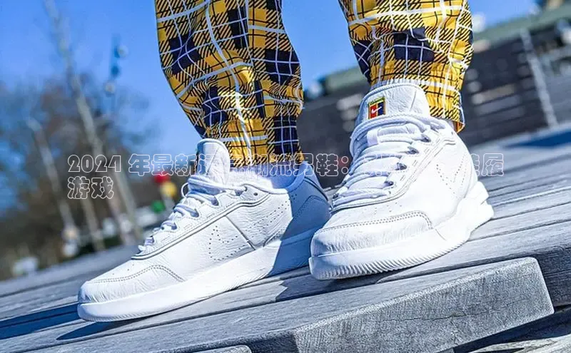 B体育网页版在线登录官网如流2024 年最新透气潮流男鞋：升级您的鞋履
游戏