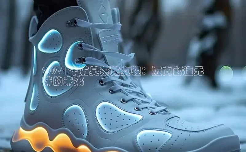 Bsport·B体育百度社团赞助平台2024 年防臭奈克女鞋：迈向舒适无
味的未来