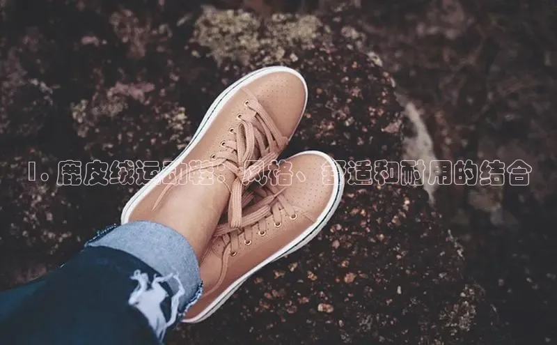 b体育(中国)官方网站京东1. 鹿皮绒运动鞋：风格、舒适和耐用的结合