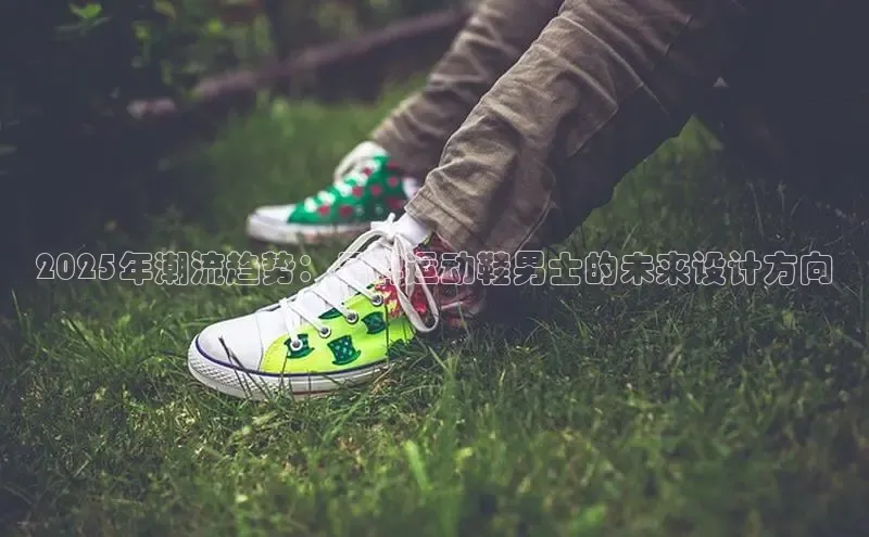 Bsports官网赛富乐斯2025年潮流趋势：品牌运动鞋男士的未来设计方向