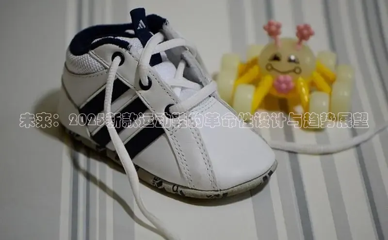 未来：2025新款运动鞋的革命性设计与趋势展望