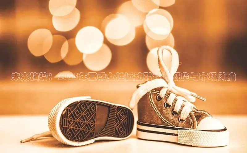 未来趋势：2025年夏季女性运动鞋设计概览与市场前瞻