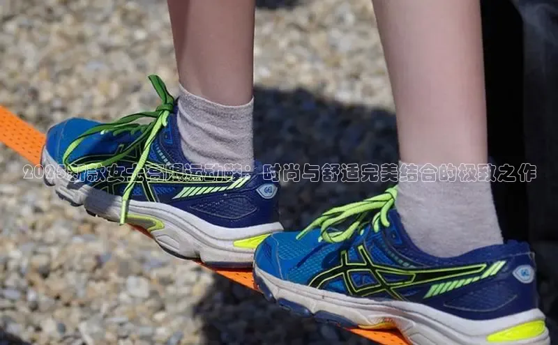 2025新款女士高跟运动鞋：时尚与舒适完美结合的极致之作