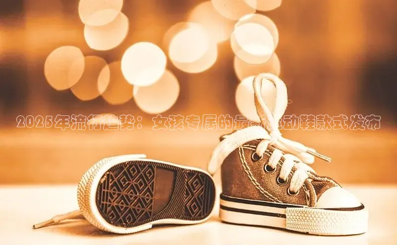 2025年流行趋势：女孩专属的最新运动鞋款式发布