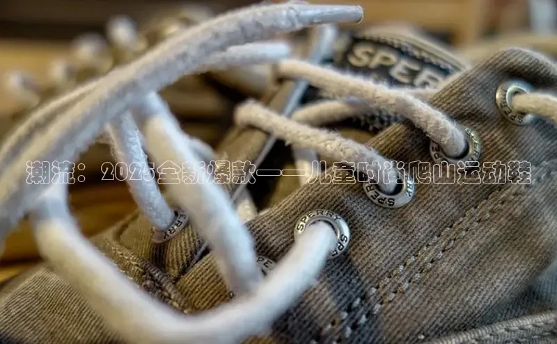 潮流：2025全新爆款——儿童时尚爬山运动鞋